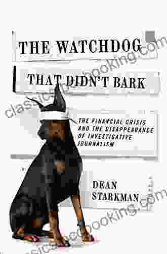 The Watchdog That Didn T Bark: The Financial Crisis And The Disappearance Of Investigative Journalism (Columbia Journalism Review)