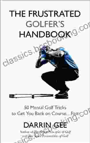 The Frustrated Golfer S Handbook: 50 Mental Golf Tricks To Get You Back On The Golf Course Fast