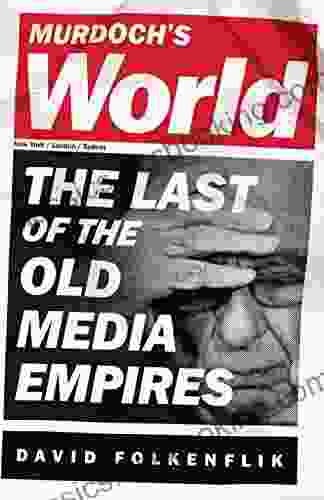 Murdoch S World: The Last Of The Old Media Empires