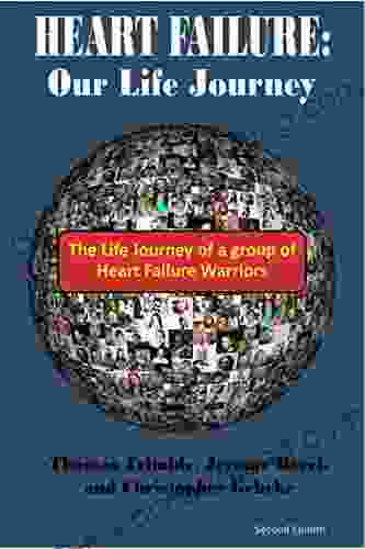 HEART FAILURE: Our Life Journey: The Life Journey Of A Group Of Heart Failure Warriors (Congestive Heart Failure Support)