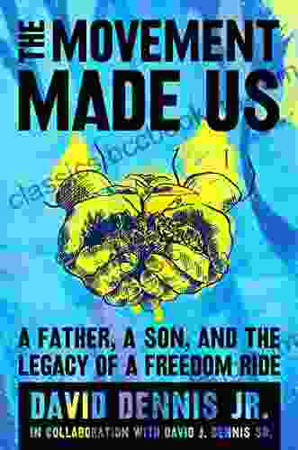 The Movement Made Us: A Father A Son And The Legacy Of A Freedom Ride