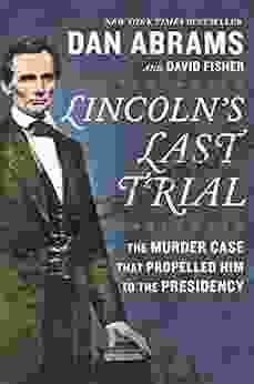 Lincoln S Last Trial: The Murder Case That Propelled Him To The Presidency