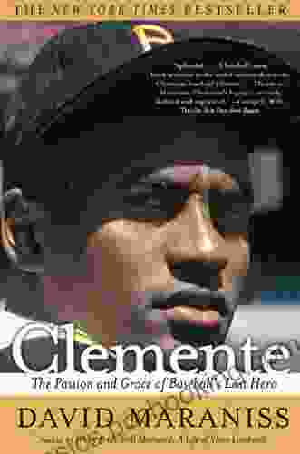 Clemente: The Passion And Grace Of Baseball S Last Hero