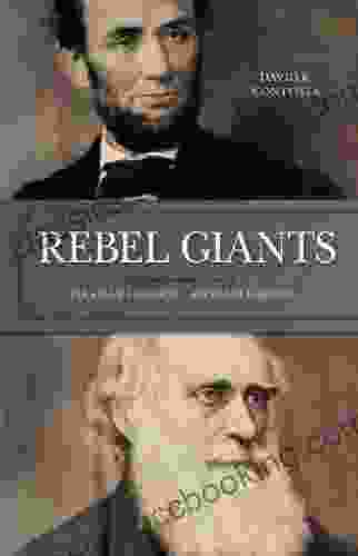 Rebel Giants: The Revolutionary Lives Of Abraham Lincoln Charles Darwin: The Revolutionary Lives Of Abraham Lincoln And Charles Darwin