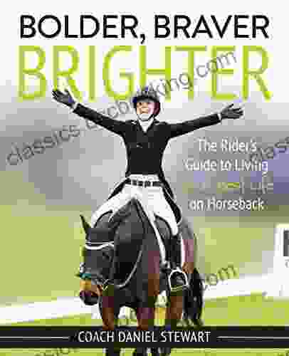 Bolder Braver Brighter: The Rider S Guide To Living Your Best Life On Horseback