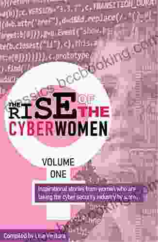 The Rise Of The Cyber Women: Volume One: Inspirational Accounts From Women Who Are Taking The Cyber Security Industry By Storm