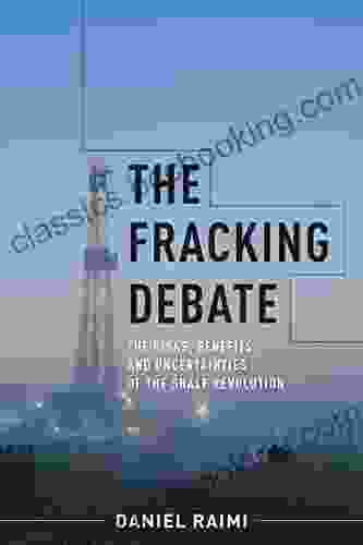 The Fracking Debate: The Risks Benefits And Uncertainties Of The Shale Revolution (Center On Global Energy Policy Series)