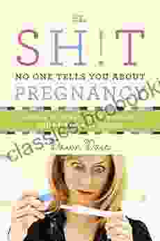 The Sh T No One Tells You About Pregnancy: A Guide To Surviving Pregnancy Childbirth And Beyond