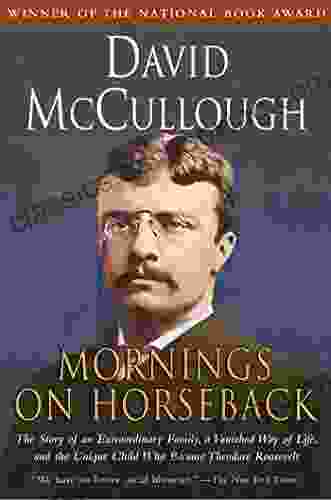 Mornings On Horseback: The Story Of An Extraordinary Faimly A Vanished Way Of Life And The Unique Child Who Became Theodore Roosevelt