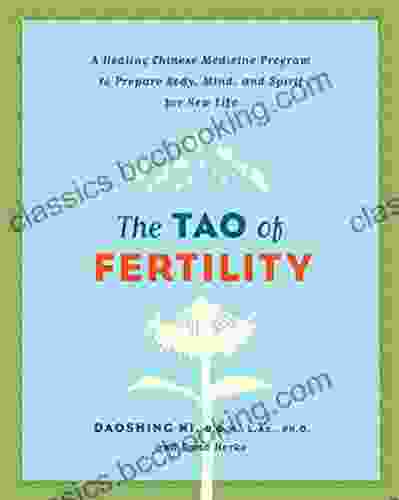 The Tao Of Fertility: A Healing Chinese Medicine Program To Prepare Body Mind And Spirit For New Life