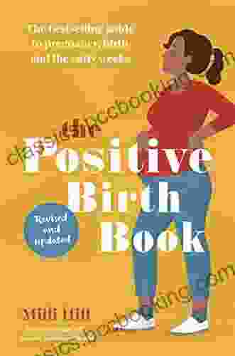 The Positive Birth Book: The Guide To Pregnancy Birth And The Early Weeks