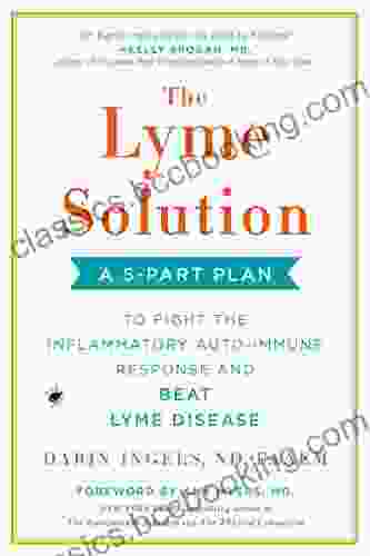 The Lyme Solution: A 5 Part Plan To Fight The Inflammatory Auto Immune Response And Beat Lyme Disease