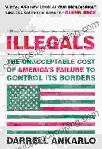 Illegals: The Unacceptable Cost Of America S Failure To Control Its Borders