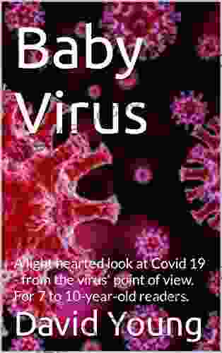 Baby Virus: A Light Hearted Look At Covid 19 From The Virus Point Of View For 7 To 10 Year Old Readers