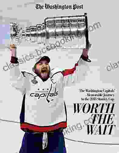 Worth The Wait: The Washington Capitals Memorable Journey To The 2024 Stanley Cup