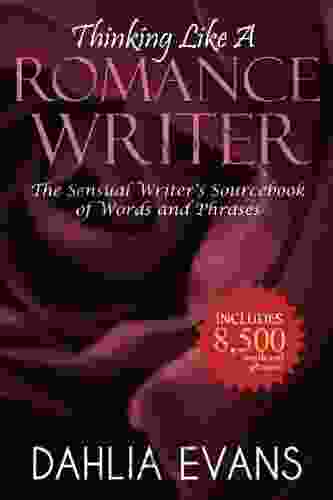 Thinking Like A Romance Writer: The Sensual Writer S Sourcebook Of Words And Phrases