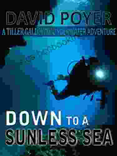 DOWN TO A SUNLESS SEA: A Tiller Galloway Underwater Adventure (The Tiller Galloway Novels 4)