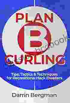 Plan B Curling: Tips Tactics Techniques For Recreational Hack Dwellers