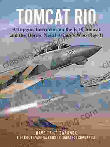 Tomcat Rio: A Topgun Instructor On The F 14 Tomcat And The Heroic Naval Aviators Who Flew It