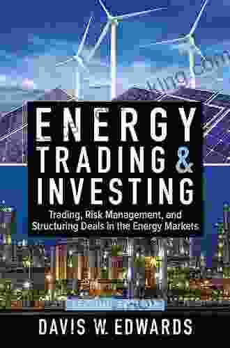 Energy Trading And Investing: Trading Risk Management And Structuring Deals In The Energy Market Second Edition