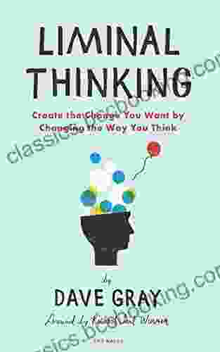 Liminal Thinking: Create The Change You Want By Changing The Way You Think