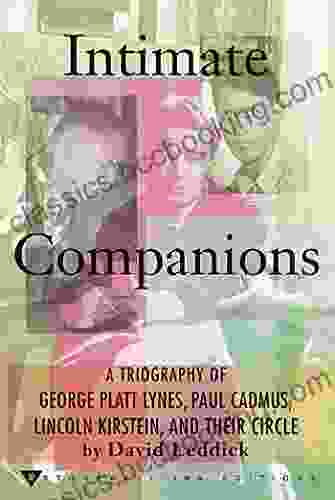 Intimate Companions: A Triography Of George Platt Lynes Paul Cadmus Lincoln Kirstein And Their Circle