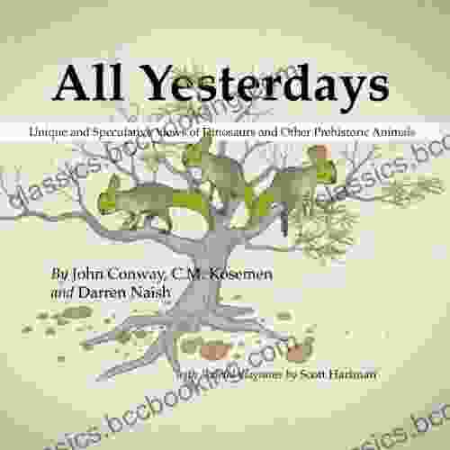 All Yesterdays: Unique And Speculative Views Of Dinosaurs And Other Prehistoric Animals