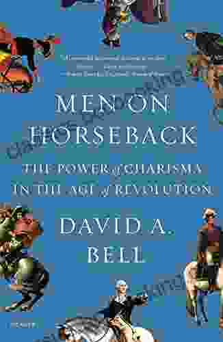 Men On Horseback: The Power Of Charisma In The Age Of Revolution
