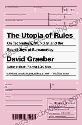 The Utopia Of Rules: On Technology Stupidity And The Secret Joys Of Bureaucracy