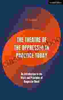 The Theatre Of The Oppressed In Practice Today: An Introduction To The Work And Principles Of Augusto Boal (Performance Books)
