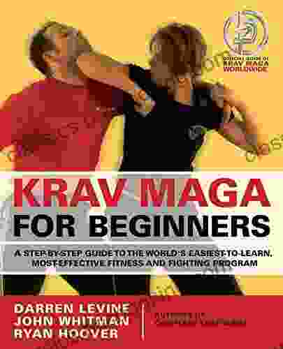 Krav Maga For Beginners: A Step By Step Guide To The World S Easiest To Learn Most Effective Fitness And Fighting Program