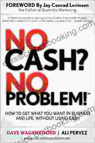 No Cash? No Problem : How To Get What You Want In Business And Life Without Using Cash