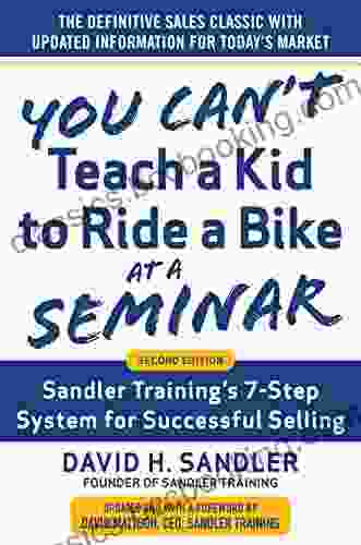 You Can T Teach A Kid To Ride A Bike At A Seminar 2nd Edition: Sandler Training S 7 Step System For Successful Selling
