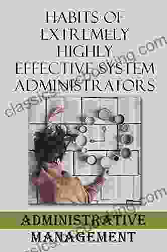 Habits Of Extremely Highly Effective System Administrators: Administrative Management: Executive Administrative Assistant Skills