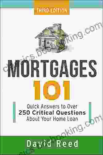 Mortgages 101: Quick Answers To Over 250 Critical Questions About Your Home Loan