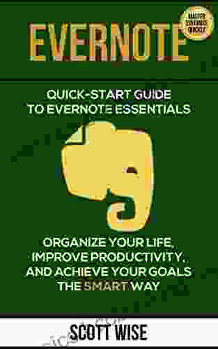 EVERNOTE: Quick Start Guide To Evernote Essentials Organize Your Life Improve Productivity And Achieve Your Goals The Smart Way (Time Management Productivity Manual Evernote For Beginners 1)