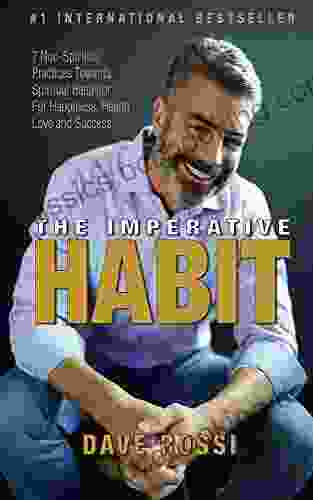 The Imperative Habit: 7 Non Spiritual Practices Towards Spiritual Behavior For Happiness Health Love And Success