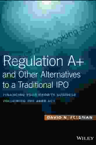 Regulation A+ And Other Alternatives To A Traditional IPO: Financing Your Growth Business Following The JOBS Act (Bloomberg Financial)