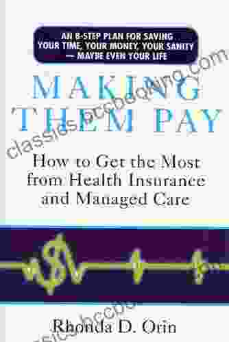 Making Them Pay: How To Get The Most From Health Insurance And Managed Care
