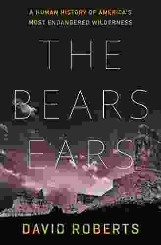 The Bears Ears: A Human History Of America S Most Endangered Wilderness