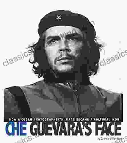 Che Guevara S Face: How A Cuban Photographer S Image Became A Cultural Icon (Captured World History)