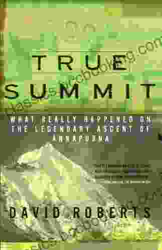 True Summit: What Really Happened On The Legendary Ascent On Annapurna