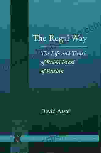 The Regal Way: The Life And Times Of Rabbi Israel Of Ruzhin (Stanford Studies In Jewish History And Culture)
