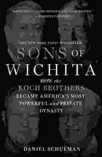 Sons Of Wichita: How The Koch Brothers Became America S Most Powerful And Private Dynasty
