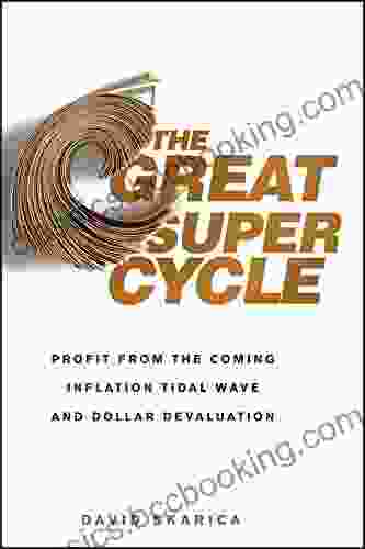 The Great Super Cycle: Profit From The Coming Inflation Tidal Wave And Dollar Devaluation