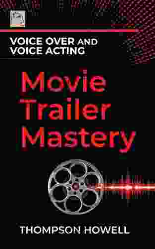 Voice Over And Voice Acting: Movie Trailer Mastery (The Voice Over And Voice Acting 2)