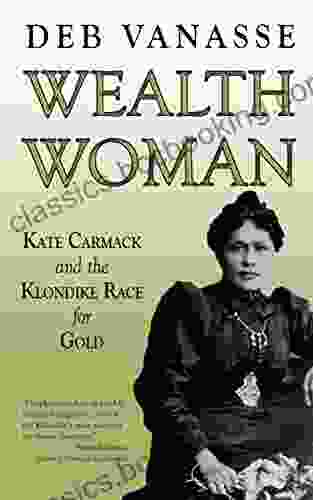 Wealth Woman: Kate Carmack And The Klondike Race For Gold
