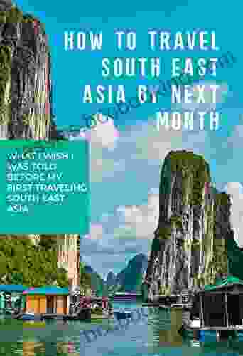 HOW TO TRAVEL SOUTH EAST ASIA BY NEXT MONTH: What I Wish I Was Told Before My First Time Traveling Southeast Asia