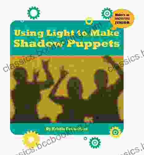 Using Light To Make Shadow Puppets (21st Century Skills Innovation Library: Makers As Innovators Junior)