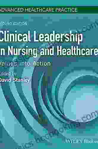 Clinical Leadership In Nursing And Healthcare: Values Into Action (Advanced Healthcare Practice)